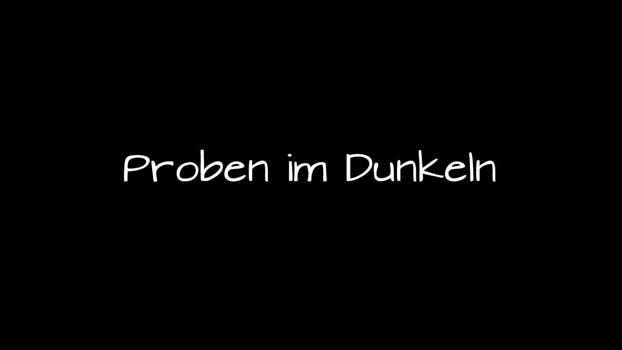 Proben Im Dunkeln "Laura"